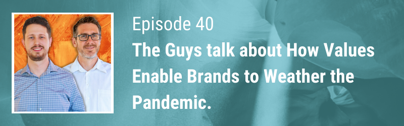 Episode 40 // The Guys Talk How Values Enable Brands to Weather the COVID 19 Pandemic.